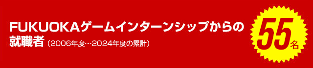 FUKUOKAゲームインターンシップからの就職者